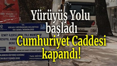 Yürüyüş Yolu başladı Cumhuriyet Caddesi kapandı!
